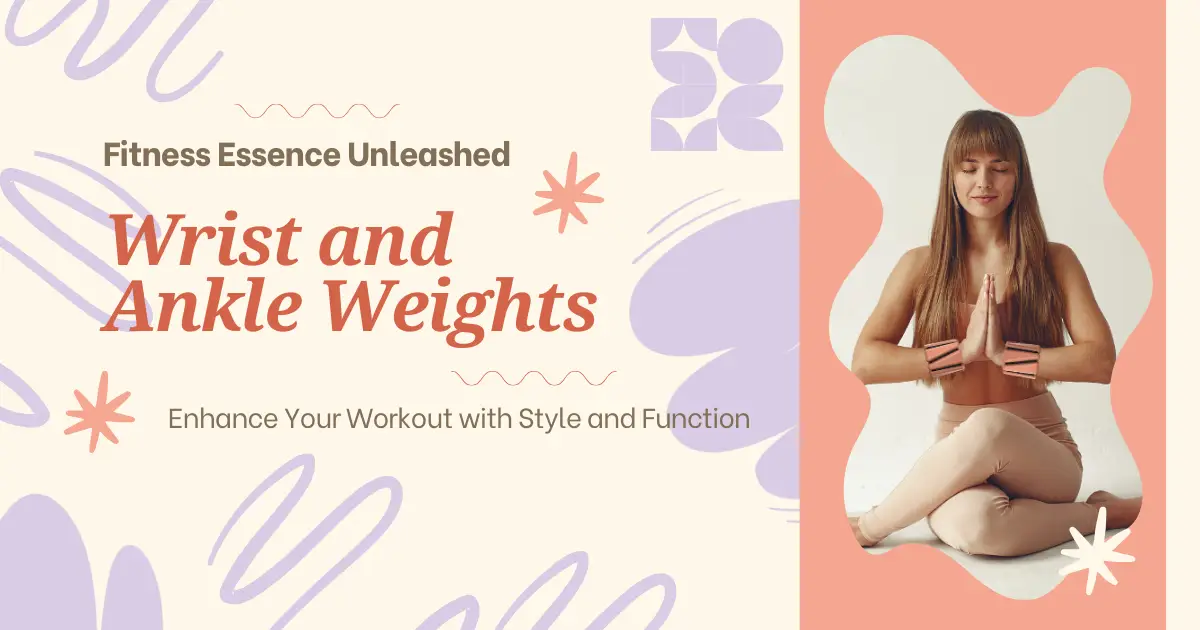 The Ultimate Guide to Wrist and Ankle Weights: Enhance Your Workout with Style and Function