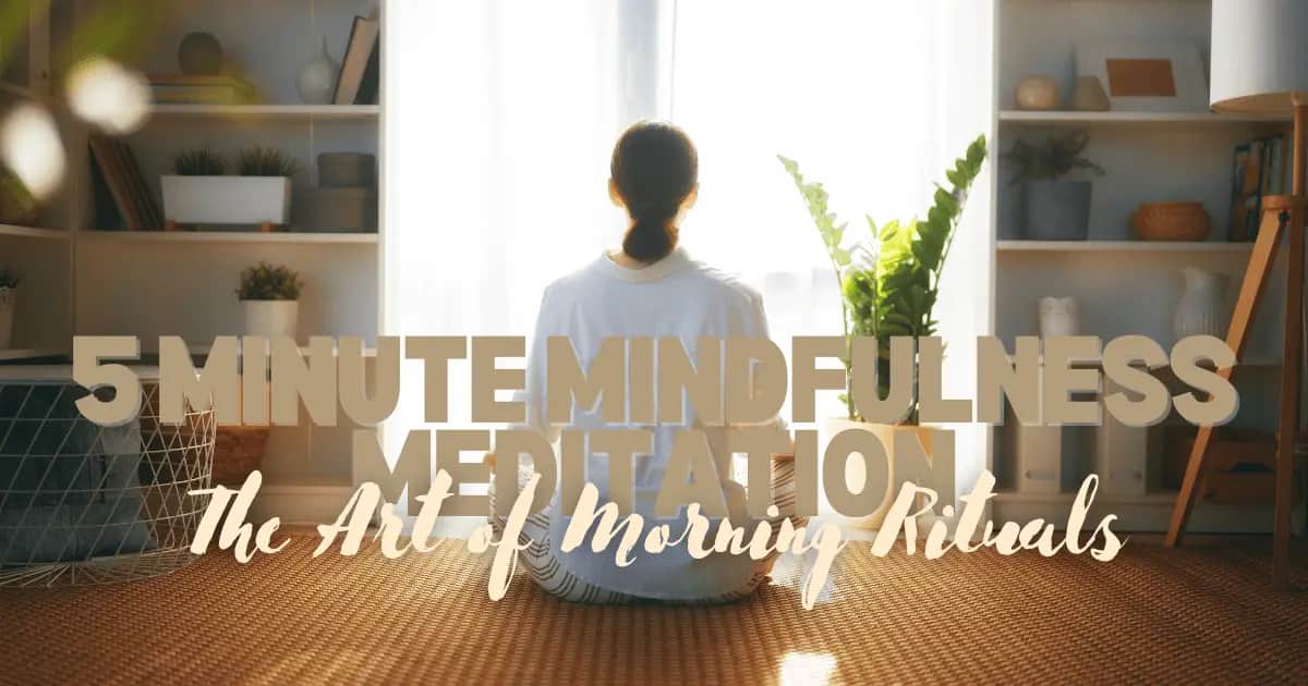 5 Minute Mindfulness Meditation: The Art of Morning Rituals