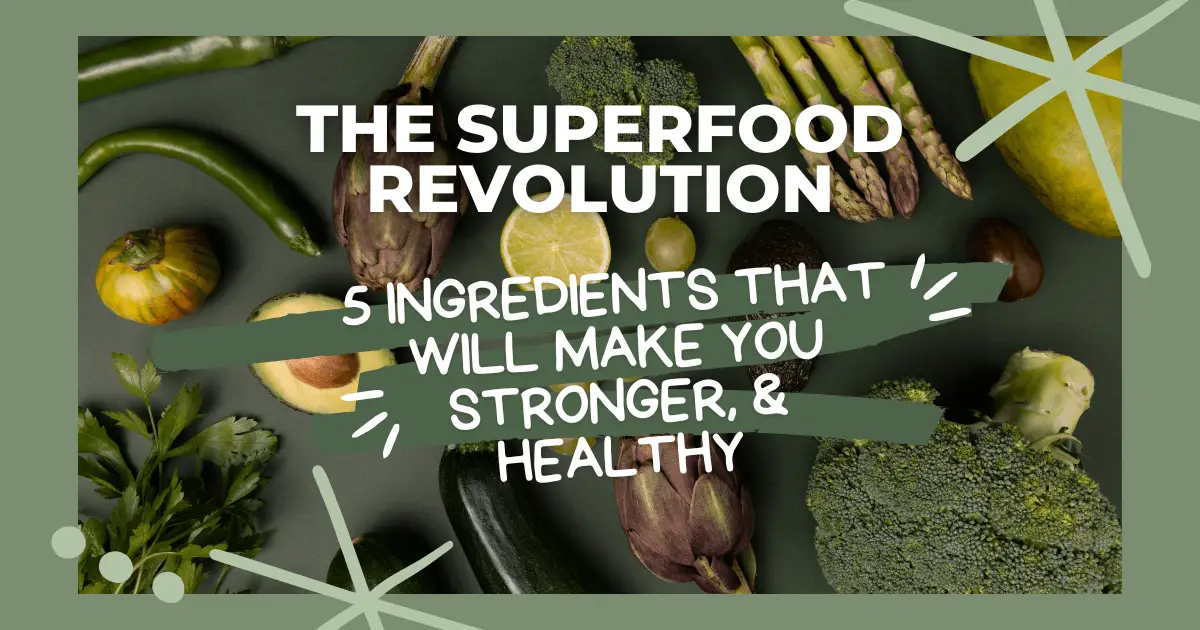 The Superfood Revolution: 5 Ingredients That Will Make You Stronger, Leaner & Healthy