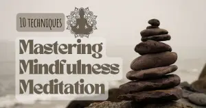 Ten techniques for mastering mindfulness meditation, including deep breathing, body scan, and visualization.